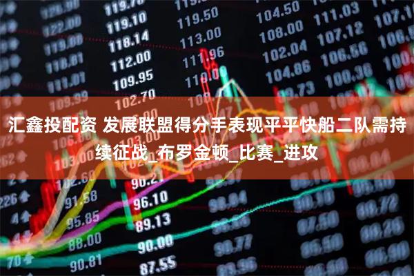 汇鑫投配资 发展联盟得分手表现平平快船二队需持续征战_布罗金顿_比赛_进攻